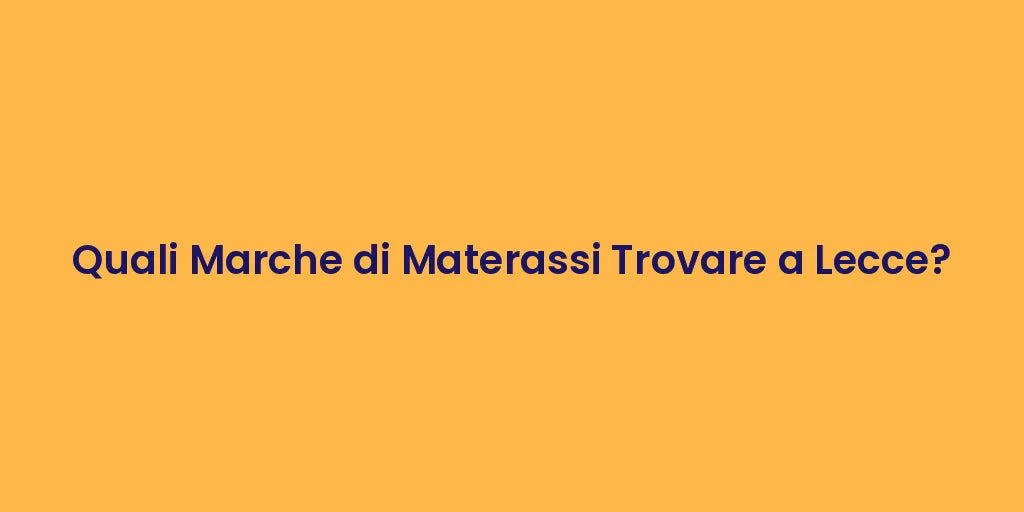 Quali Marche di Materassi Trovare a Lecce?