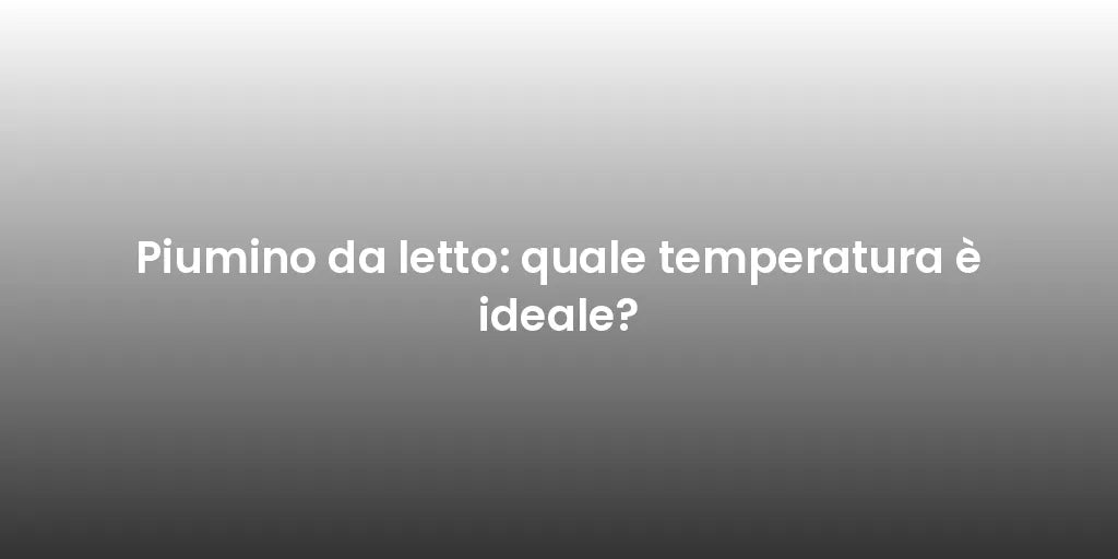 Piumino da letto: quale temperatura è ideale?