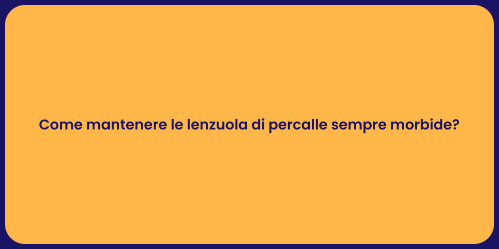 Come mantenere le lenzuola di percalle sempre morbide?