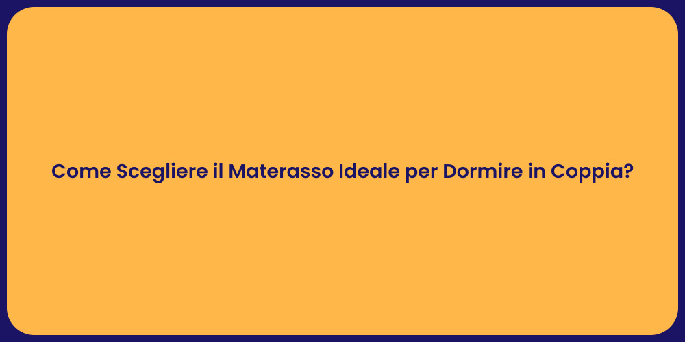 Come Scegliere il Materasso Ideale per Dormire in Coppia?