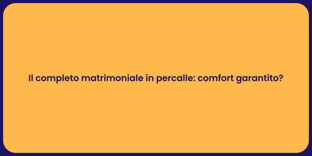 Il completo matrimoniale in percalle: comfort garantito?
