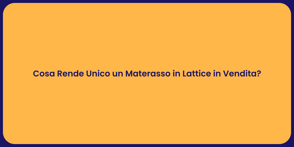 Cosa Rende Unico un Materasso in Lattice in Vendita?
