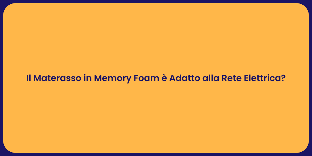 Il Materasso in Memory Foam è Adatto alla Rete Elettrica?