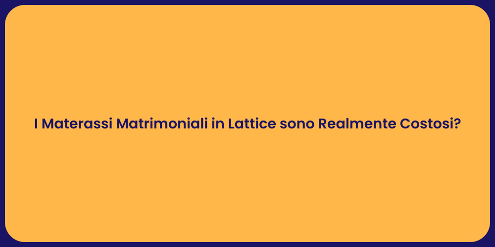 I Materassi Matrimoniali in Lattice sono Realmente Costosi?