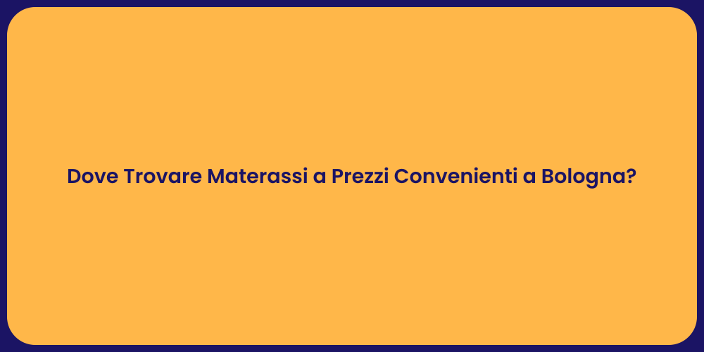 Dove Trovare Materassi a Prezzi Convenienti a Bologna?