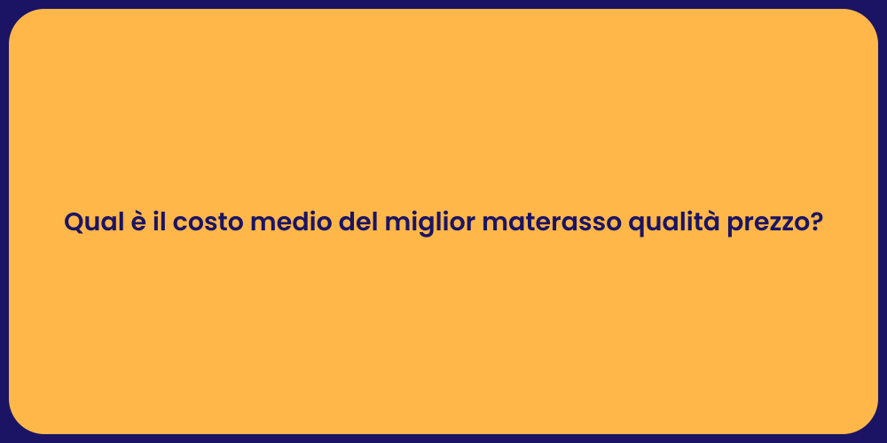 Qual è il costo medio del miglior materasso qualità prezzo?