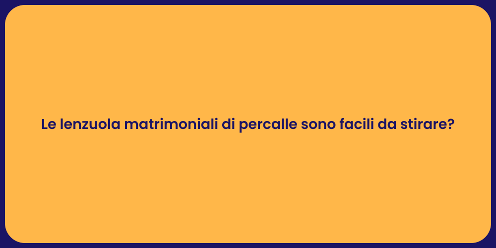Le lenzuola matrimoniali di percalle sono facili da stirare?