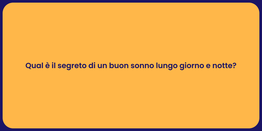 Qual è il segreto di un buon sonno lungo giorno e notte?