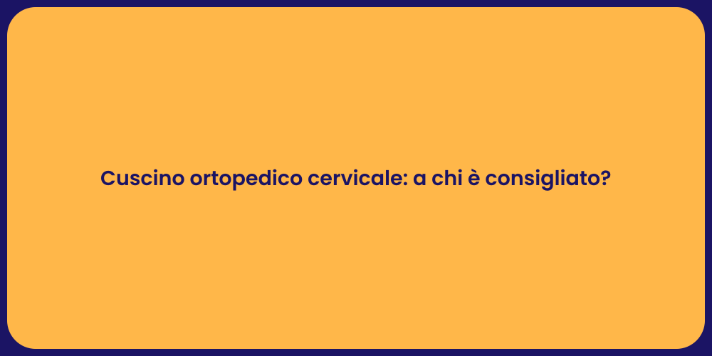 Cuscino ortopedico cervicale: a chi è consigliato?