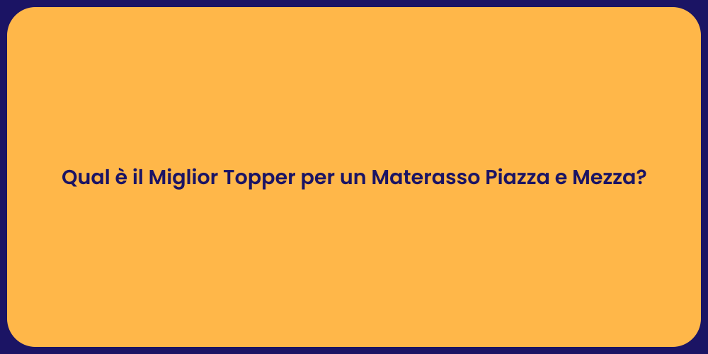Qual è il Miglior Topper per un Materasso Piazza e Mezza?