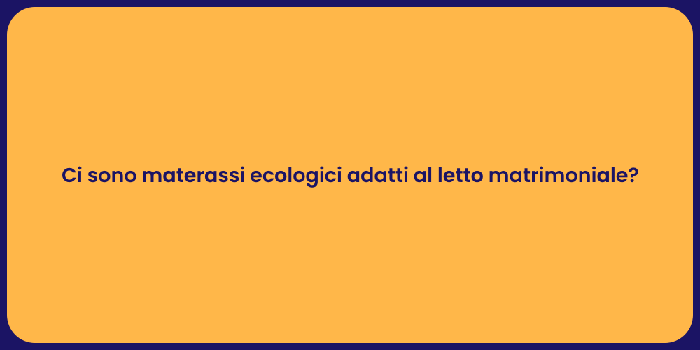 Ci sono materassi ecologici adatti al letto matrimoniale?