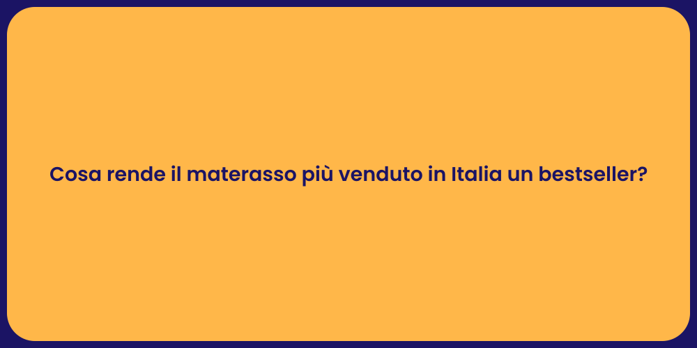 Cosa rende il materasso più venduto in Italia un bestseller?