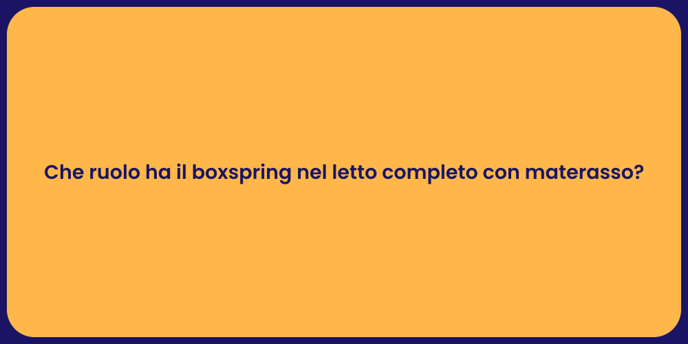 Che ruolo ha il boxspring nel letto completo con materasso?