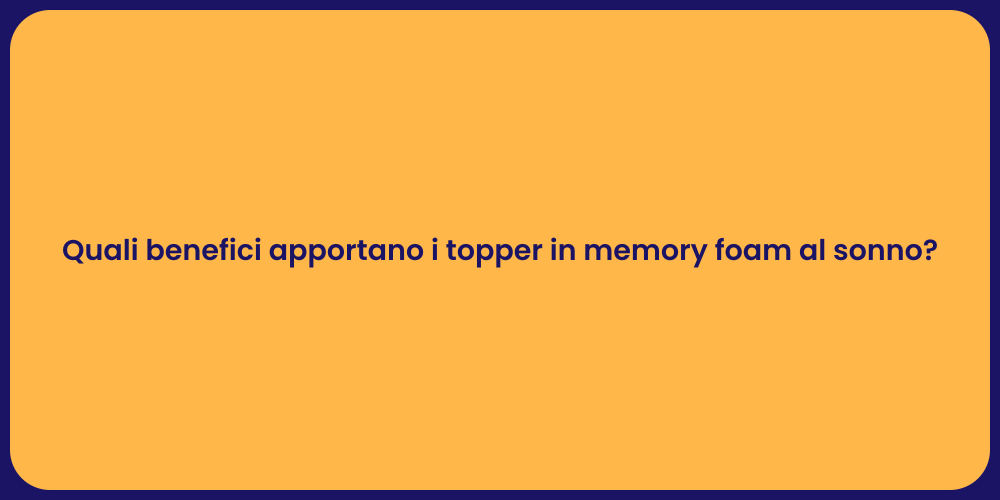 Quali benefici apportano i topper in memory foam al sonno?