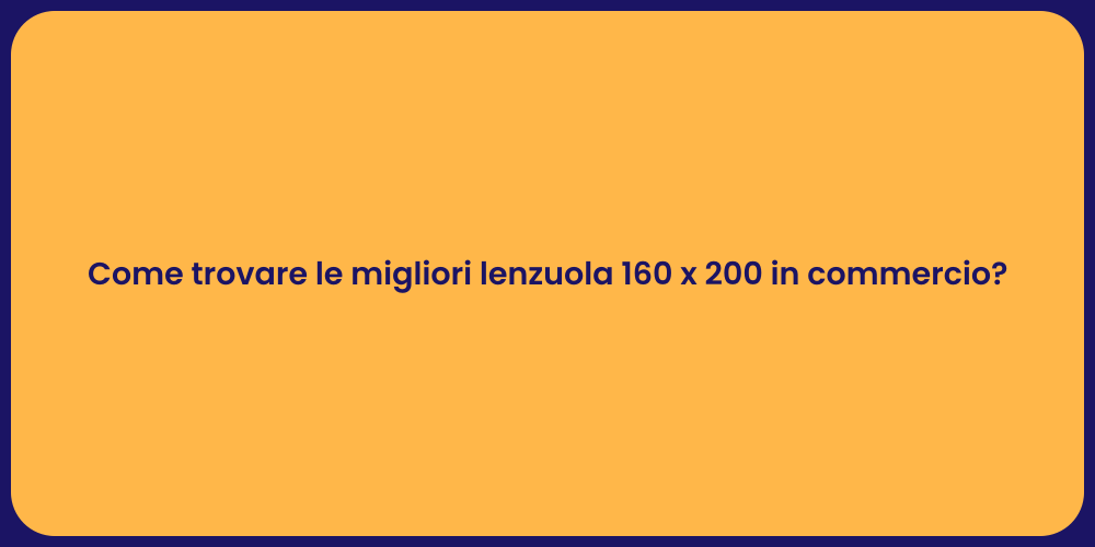 Come trovare le migliori lenzuola 160 x 200 in commercio?