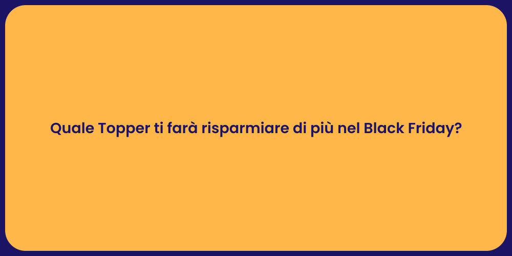 Quale Topper ti farà risparmiare di più nel Black Friday?