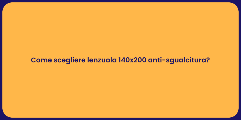 Come scegliere lenzuola 140x200 anti-sgualcitura?