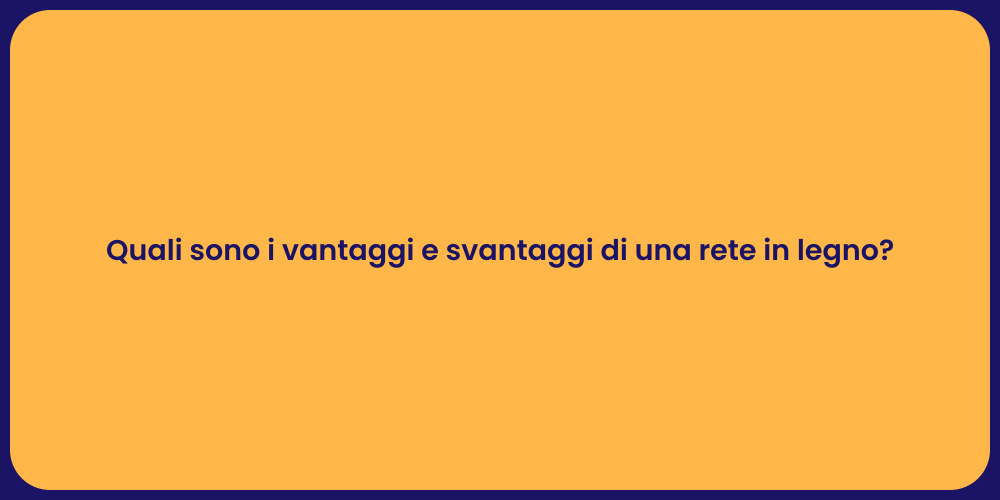 Quali sono i vantaggi e svantaggi di una rete in legno?