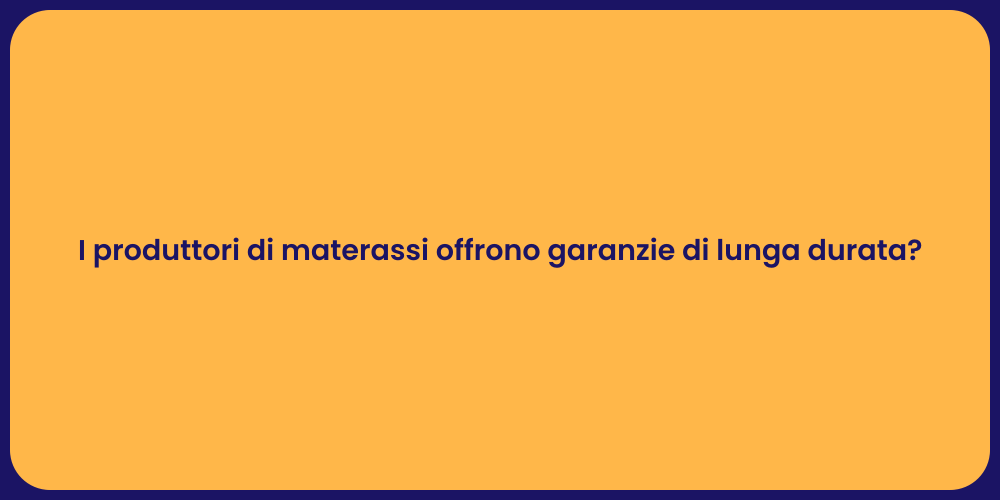 I produttori di materassi offrono garanzie di lunga durata?