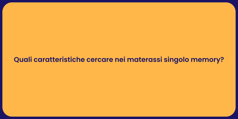 Quali caratteristiche cercare nei materassi singolo memory?