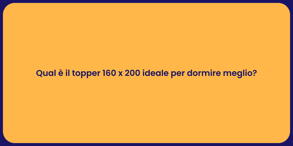 Qual è il topper 160 x 200 ideale per dormire meglio?