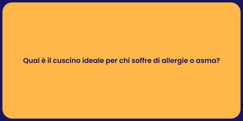 Qual è il cuscino ideale per chi soffre di allergie o asma?