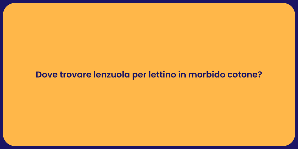 Dove trovare lenzuola per lettino in morbido cotone?