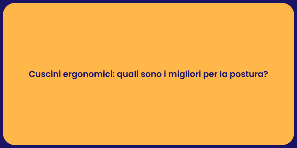 Cuscini ergonomici: quali sono i migliori per la postura?