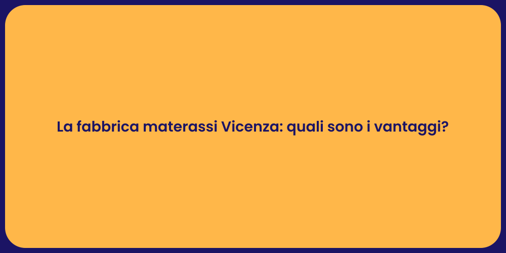 La fabbrica materassi Vicenza: quali sono i vantaggi?