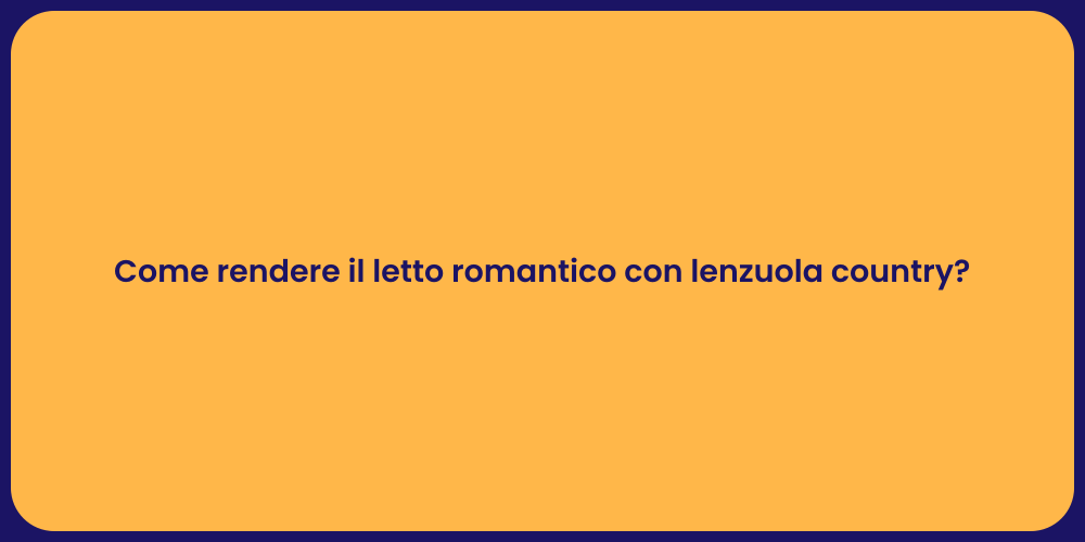 Come rendere il letto romantico con lenzuola country?