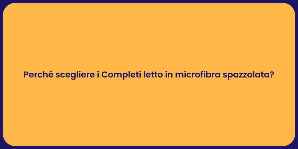 Perché scegliere i Completi letto in microfibra spazzolata?
