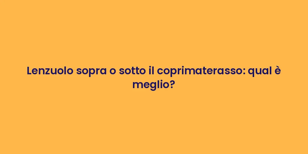 Lenzuolo sopra o sotto il coprimaterasso: qual è meglio?