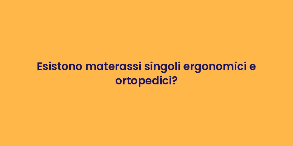 Esistono materassi singoli ergonomici e ortopedici?