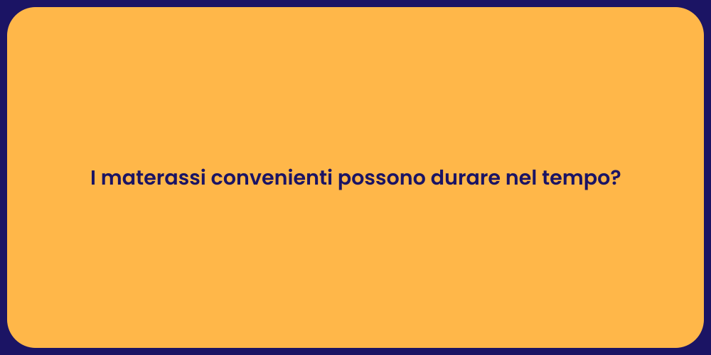 I materassi convenienti possono durare nel tempo?