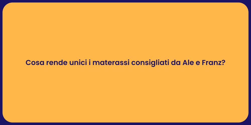 Cosa rende unici i materassi consigliati da Ale e Franz?