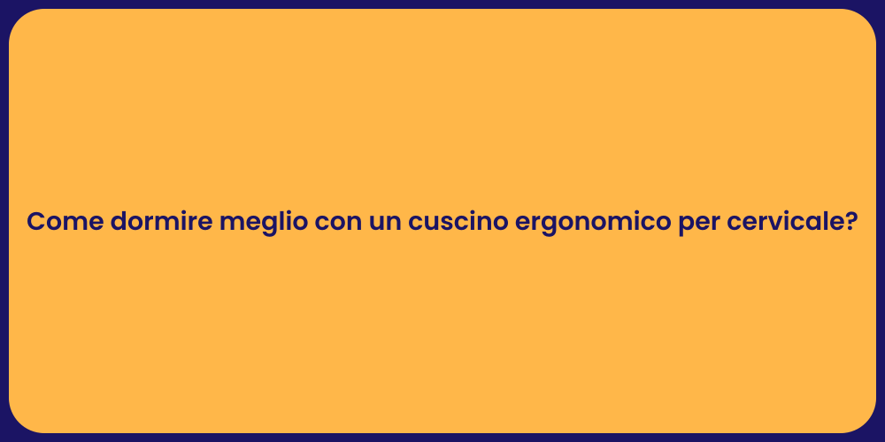 Come dormire meglio con un cuscino ergonomico per cervicale?