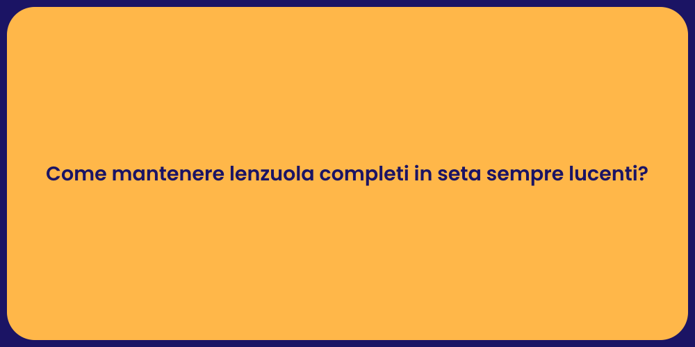 Come mantenere lenzuola completi in seta sempre lucenti?