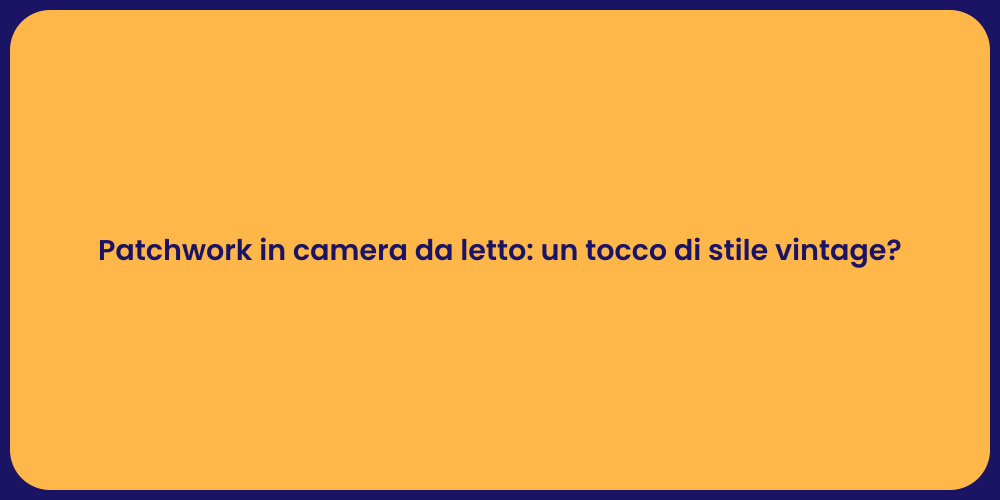 Patchwork in camera da letto: un tocco di stile vintage?