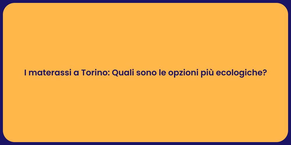 I materassi a Torino: Quali sono le opzioni più ecologiche?