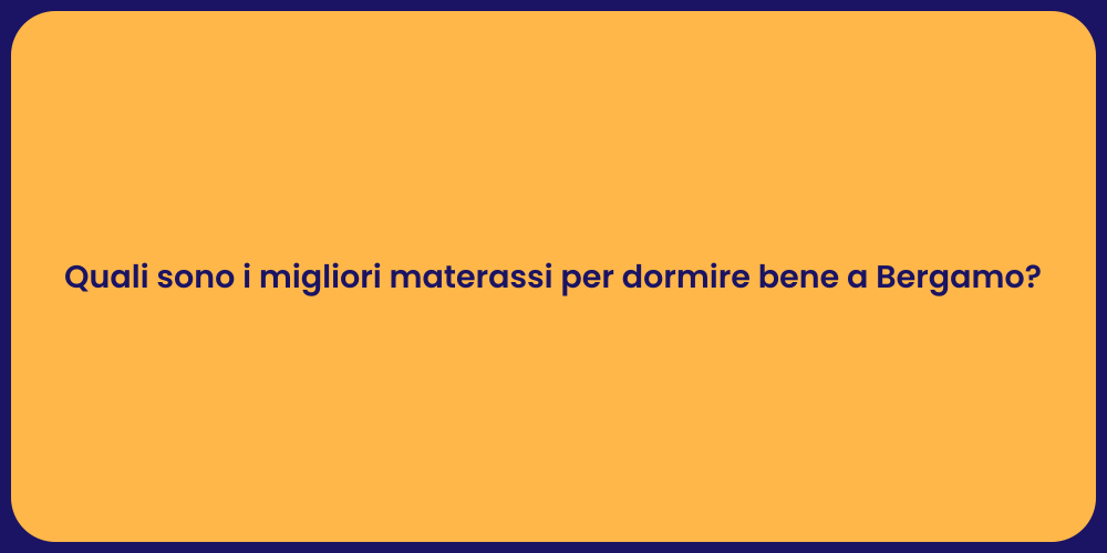 Quali sono i migliori materassi per dormire bene a Bergamo?