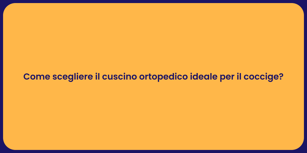 Come scegliere il cuscino ortopedico ideale per il coccige?