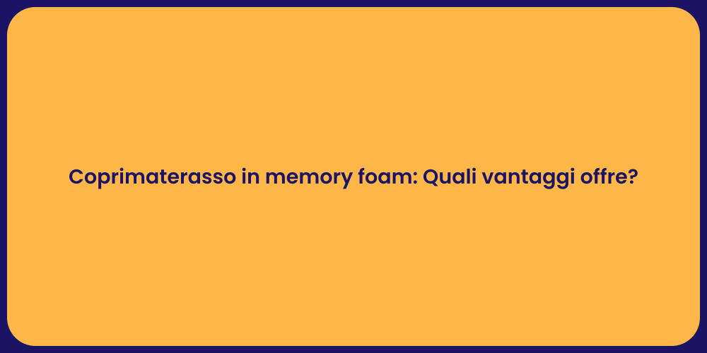 Coprimaterasso in memory foam: Quali vantaggi offre?