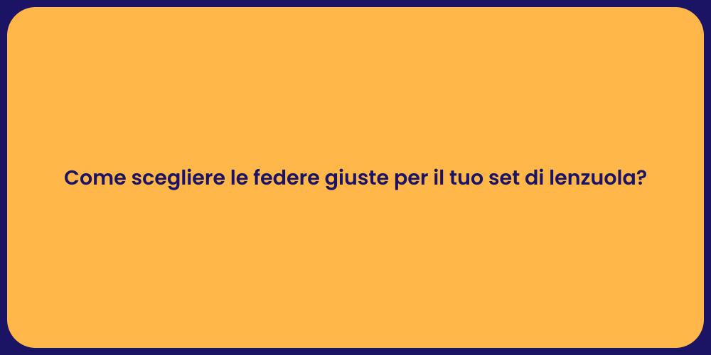 Come scegliere le federe giuste per il tuo set di lenzuola?