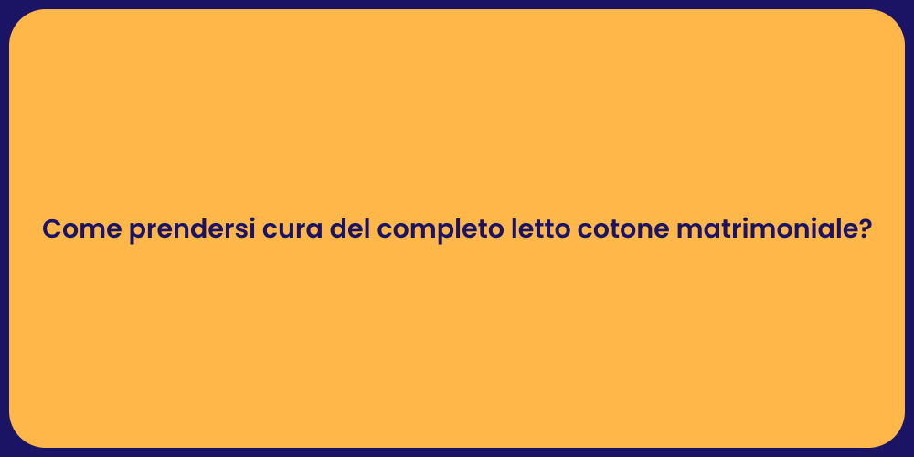 Come prendersi cura del completo letto cotone matrimoniale?
