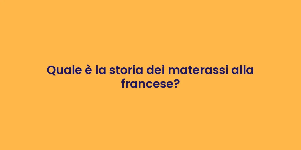 Quale è la storia dei materassi alla francese?