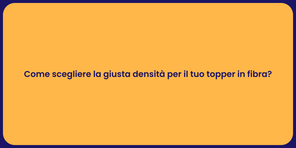 Come scegliere la giusta densità per il tuo topper in fibra?