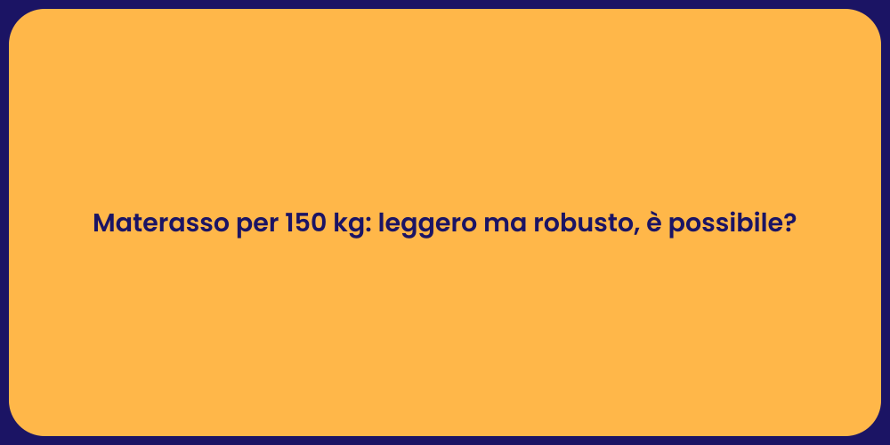 Materasso per 150 kg: leggero ma robusto, è possibile?