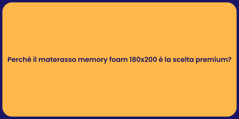 Perché il materasso memory foam 180x200 è la scelta premium?