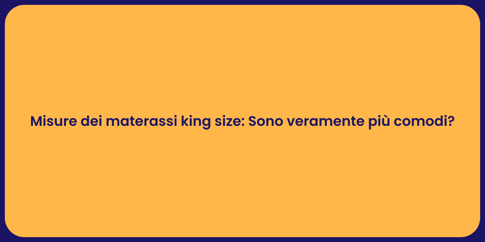 Misure dei materassi king size: Sono veramente più comodi?