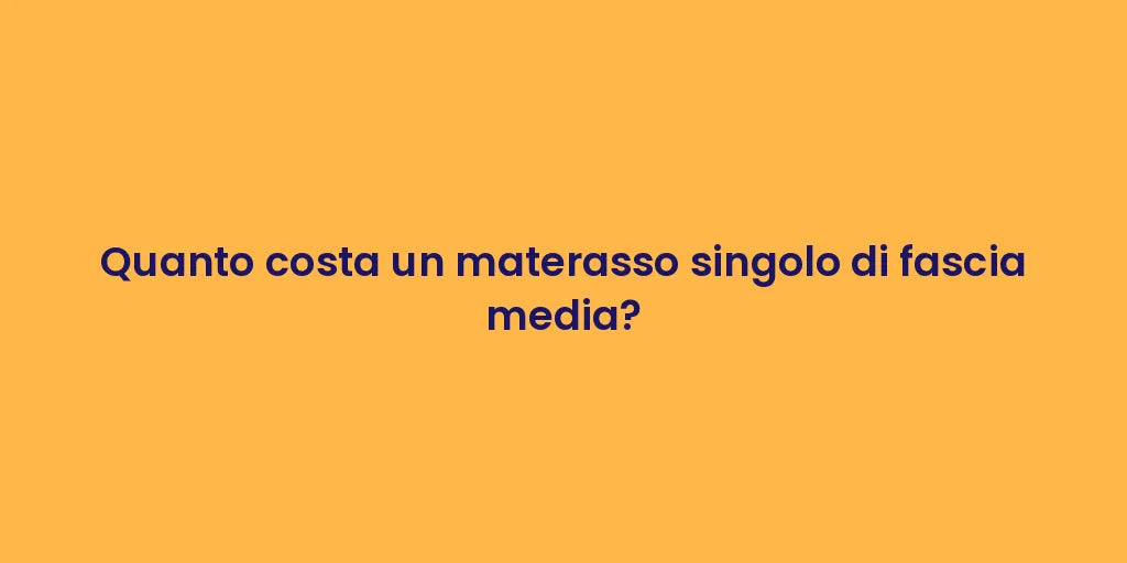 Quanto costa un materasso singolo di fascia media?